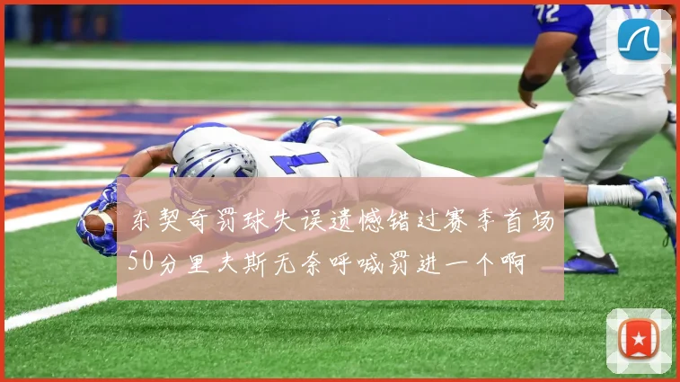 东契奇罚球失误遗憾错过赛季首场50分里夫斯无奈呼喊罚进一个啊