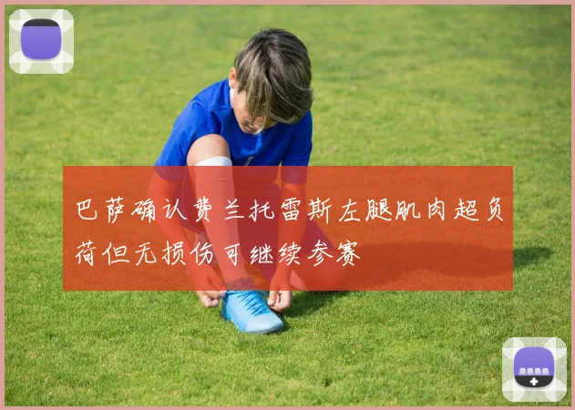 巴萨确认费兰托雷斯左腿肌肉超负荷但无损伤可继续参赛