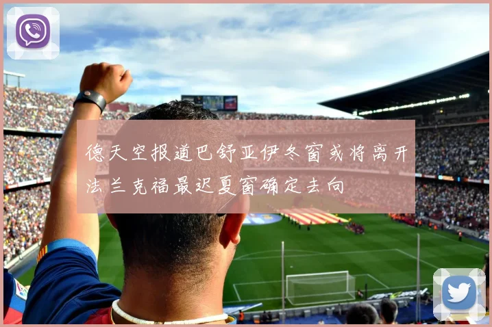 德天空报道巴舒亚伊冬窗或将离开法兰克福最迟夏窗确定去向