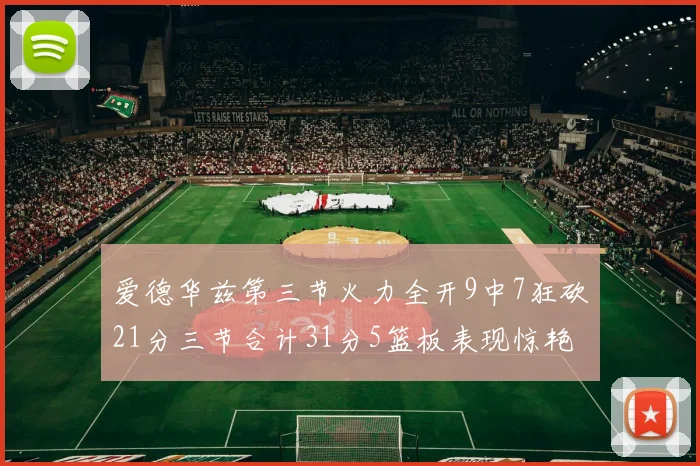 爱德华兹第三节火力全开9中7狂砍21分三节合计31分5篮板表现惊艳
