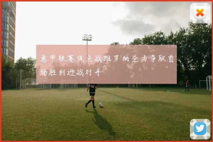 意甲联赛焦点战维罗纳全力争取首场胜利迎战对手